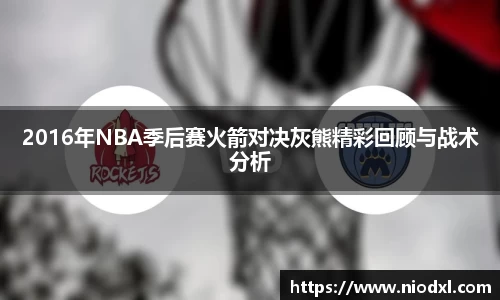 2016年NBA季后赛火箭对决灰熊精彩回顾与战术分析
